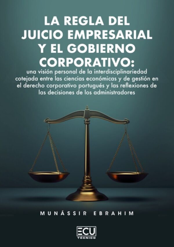 La regla del juicio empresarial y el gobierno corporativo: una visión personal de la interdisciplinariedad cotejada entre las ciencias económicas y de gestión en el derecho corporativo portugués y las reflexiones de las decisiones de los administradores