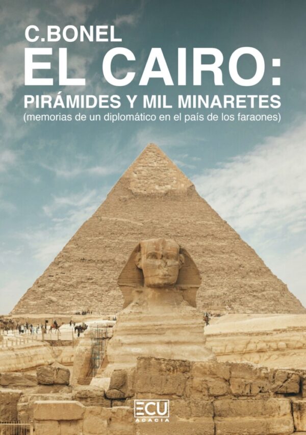 El Cairo: pirámides y mil minaretes (memorias de un diplomático en el país de los faraones)